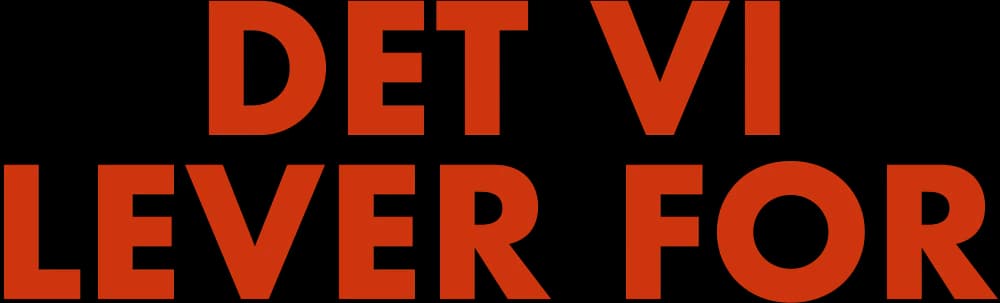 Det vi lever for!