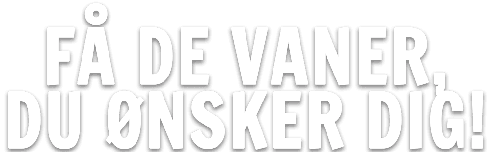 Få de vaner, du ønsker dig!